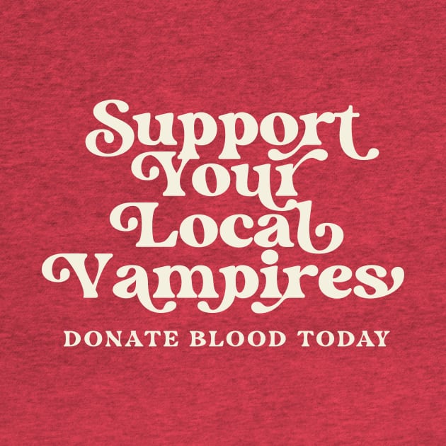 Support Your Local Vampires Donate Blood Today by PodDesignShop